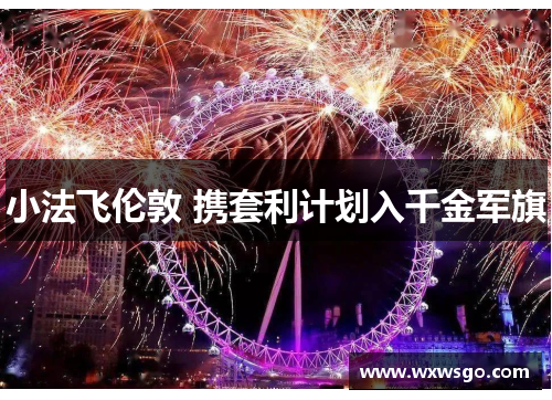 小法飞伦敦 携套利计划入千金军旗